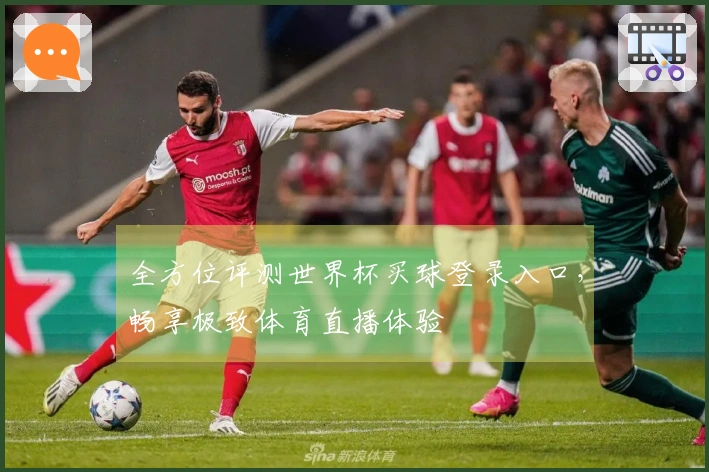 全方位评测世界杯买球登录入口，畅享极致体育直播体验