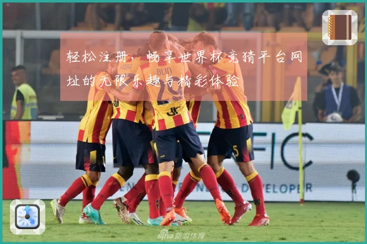 轻松注册,畅享世界杯竞猜平台网址的无限乐趣与精彩体验